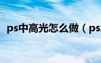 ps中高光怎么做（ps怎么做高光质感效果）