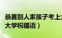 恭喜别人家孩子考上大学的祝福语（孩子考上大学祝福语）