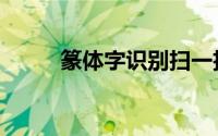 篆体字识别扫一扫（篆体字识别）