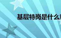 基层特岗是什么意思（基层特岗）