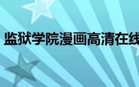 监狱学院漫画高清在线阅读（监狱学院漫画）