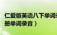 仁爱版英语八下单词录音（仁爱英语八年级下册单词录音）