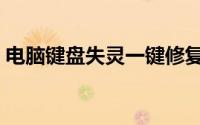 电脑键盘失灵一键修复（键盘失灵一键修复）