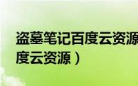 盗墓笔记百度云资源 百度网盘（盗墓笔记百度云资源）