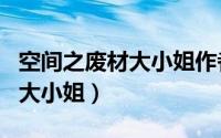空间之废材大小姐作者:900528（空间之废材大小姐）