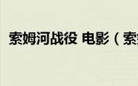 索姆河战役 电影（索姆河战役电影完整版）