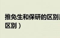 推免生和保研的区别是什么（推免生和保研的区别）
