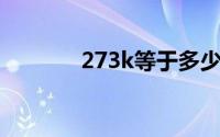 273k等于多少°c（273业管）