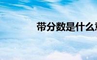 带分数是什么意思（带分数）