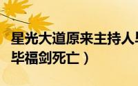 星光大道原来主持人毕福剑的情况（星光大道毕福剑死亡）