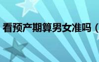 看预产期算男女准吗（预产期查询生男生女）