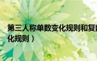 第三人称单数变化规则和复数规则一样吗（第三人称单数变化规则）