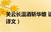 关云长温酒斩华雄 读音（关云长温酒斩华雄译文）