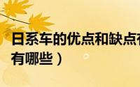 日系车的优点和缺点有哪些（日系车的优缺点有哪些）