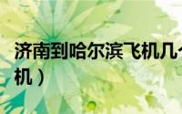 济南到哈尔滨飞机几个小时（济南到哈尔滨飞机）