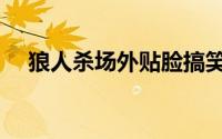 狼人杀场外贴脸搞笑（狼人杀场外贴脸）