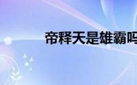 帝释天是雄霸吗（英雄帝释天）
