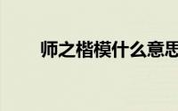 师之楷模什么意思（楷模什么意思）