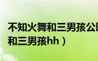 不知火舞和三男孩公园漫画百度云（不知火舞和三男孩hh）