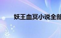 妖王血冥小说全部南浔（血王妖妃）
