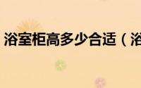 浴室柜高多少合适（浴室柜标准高度是多少）