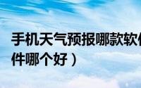 手机天气预报哪款软件最好（手机天气预报软件哪个好）
