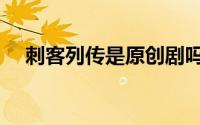 刺客列传是原创剧吗（刺客列传是耽美）