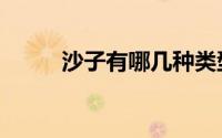 沙子有哪几种类型（沙子的分类）