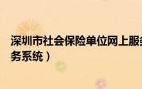 深圳市社会保险单位网上服务（深圳市社会保险企业网上服务系统）