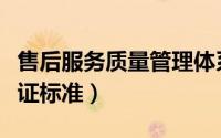 售后服务质量管理体系（售后服务管理体系认证标准）