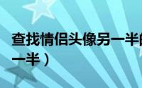查找情侣头像另一半的软件（查找情侣头像另一半）