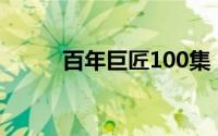 百年巨匠100集（百年巨匠全集）
