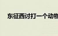 东征西讨打一个动物（东征西讨打一字）