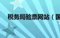 税务局验票网站（国家税务局验票系统）
