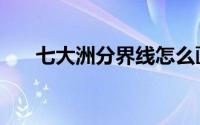 七大洲分界线怎么画（七大洲分界线）