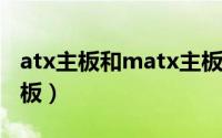 atx主板和matx主板性能有没有差距（atx主板）