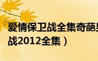 爱情保卫战全集奇葩男吐槽是哪集（爱情保卫战2012全集）