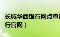 长城华西银行网点查询（长城华西银行网上银行官网）
