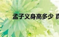 孟子义身高多少 真实（孟子义身高）