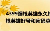 4399爆枪英雄永久枪兑换码2020（4399爆枪英雄好号和密码真的）