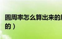 圆周率怎么算出来的周长（圆周率怎么算出来的）