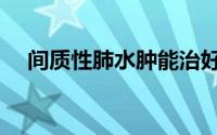间质性肺水肿能治好吗（间质性肺水肿）