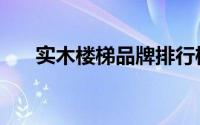 实木楼梯品牌排行榜（实木楼梯品牌）