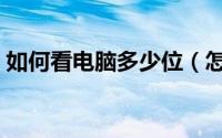 如何看电脑多少位（怎么看电脑是多少位的）