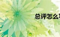 总评怎么写（总评）