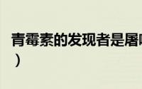青霉素的发现者是屠呦呦吗（青霉素的发现者）