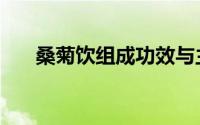 桑菊饮组成功效与主治（桑菊饮组成）