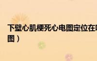 下壁心肌梗死心电图定位在哪几个导联（下壁心肌梗死心电图）