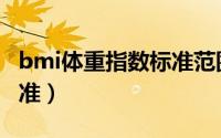 bmi体重指数标准范围男生（bmi体重指数标准）