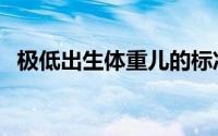 极低出生体重儿的标准（极低出生体重儿）